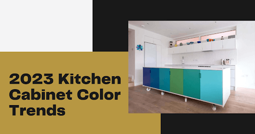 2023 Kitchen Cabinet Color Trends
